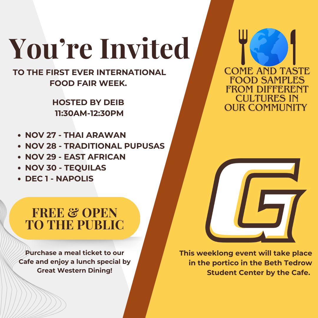 The GCCC Diversity, Equity, Inclusion, and Belonging (DEIB) Committee would like to invite GCCC students, employees, and the community to attend the first-ever International Food Fair Week from November 27th - December 1st. Free samples from various ethnic restaurants around our community will be available from 11:30 AM - 12:30 PM all week in the Portico inside the Beth Tedrow Student Center. A QR code will be provided at check-in, and samples will be available. After sampling, a meal ticket may be purchased to enjoy a lunch special by Great Western Dining. • November 27th - Thai Arawan • November 28th - Traditional Pupusas • November 29th - East African • November 30th - Tequilas • December 1st - Napolis The DEIB Committee looks forward to featuring the community restaurants and providing a diverse culture of cuisine! For any questions, please contact Emmett Statzer at emmett.statzer@gcccks.edu. The GCCC Diversity, Equity, Inclusion, and Belonging (DEIB) Committee would like to invite GCCC students, employees, and the community to attend the first-ever International Food Fair Week from November 27th - December 1st. Free samples from various ethnic restaurants around our community will be available from 11:30 AM - 12:30 PM all week in the Portico inside the Beth Tedrow Student Center. A QR code will be provided at check-in, and samples will be available. After sampling, a meal ticket may be purchased to enjoy a lunch special by Great Western Dining. • November 27th - Thai Arawan • November 28th - Traditional Pupusas • November 29th - East African • November 30th - Tequilas • December 1st - Napolis The DEIB Committee looks forward to featuring the community restaurants and providing a diverse culture of cuisine! For any questions, please contact Emmett Statzer at emmett.statzer@gcccks.edu.