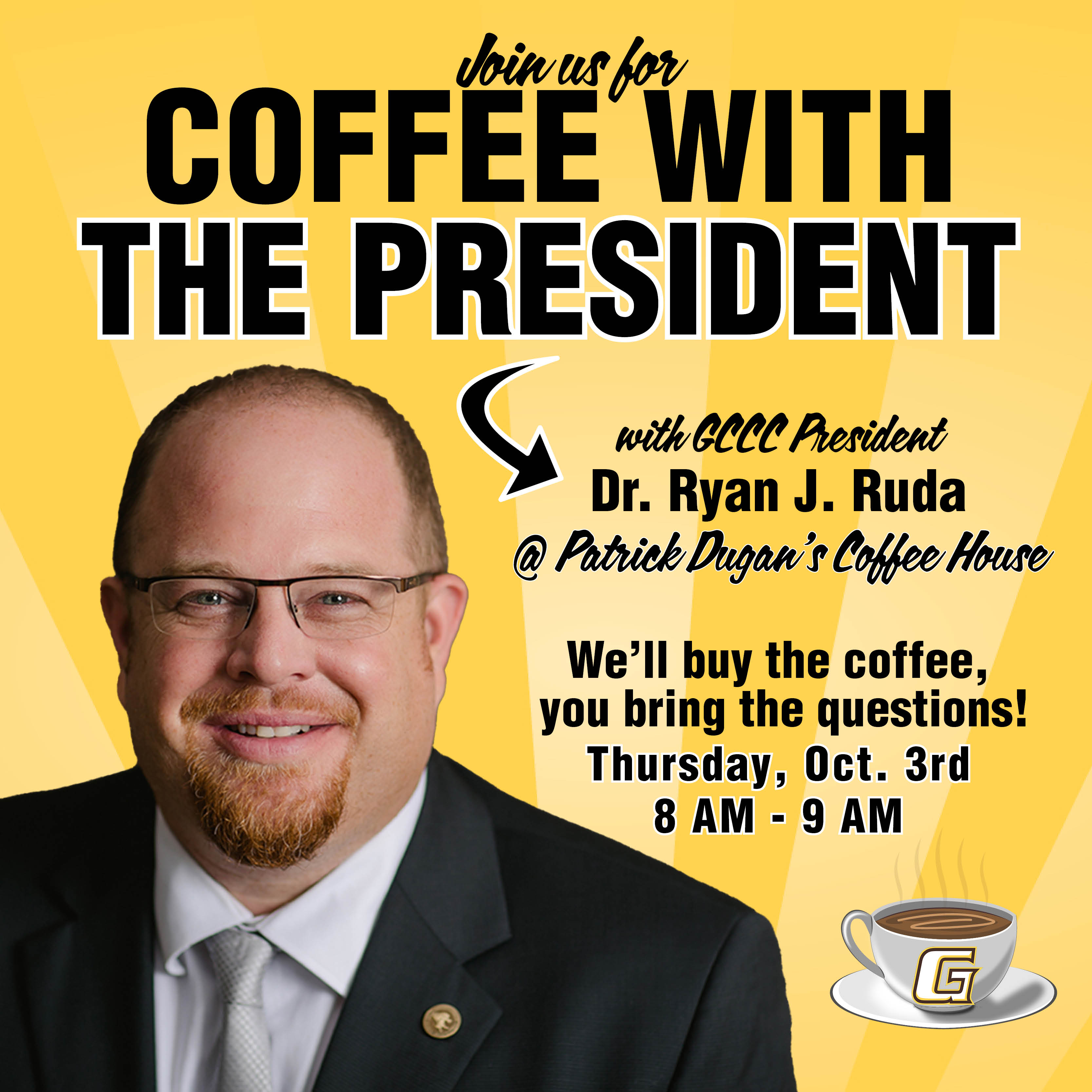 Garden City Community College President, Dr. Ryan Ruda, will host a "Coffee with the President" event on Thursday, October 3rd, from 8:00 AM to 9:00 AM at Patrick Dugan’s Coffee House, located at 301 N. Main Street, Garden City. Garden City Community College President, Dr. Ryan Ruda, will host a "Coffee with the President" event on Thursday, October 3rd, from 8:00 AM to 9:00 AM at Patrick Dugan’s Coffee House, located at 301 N. Main Street, Garden City.