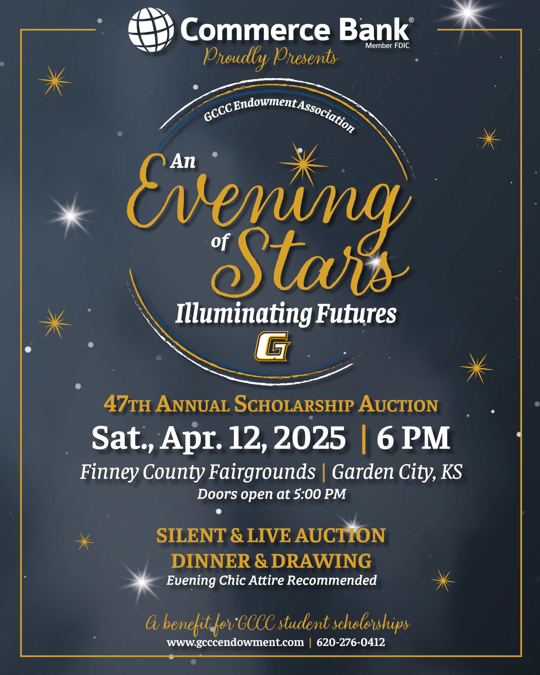 The GCCC Endowment Association will host its 47th Annual Scholarship Auction on Saturday, April 12, 2025, at the Finney County Fairgrounds. Doors open at 5:00 PM, and the event officially begins at 6:00 PM. Presented by Commerce Bank, this year’s theme, “An Evening of Stars: Illuminating Futures The GCCC Endowment Association will host its 47th Annual Scholarship Auction on Saturday, April 12, 2025, at the Finney County Fairgrounds. Doors open at 5:00 PM, and the event officially begins at 6:00 PM. Presented by Commerce Bank, this year’s theme, “An Evening of Stars: Illuminating Futures