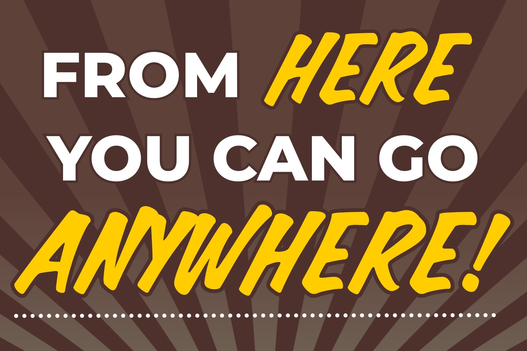 graphic reading "from here you can go anywhere"